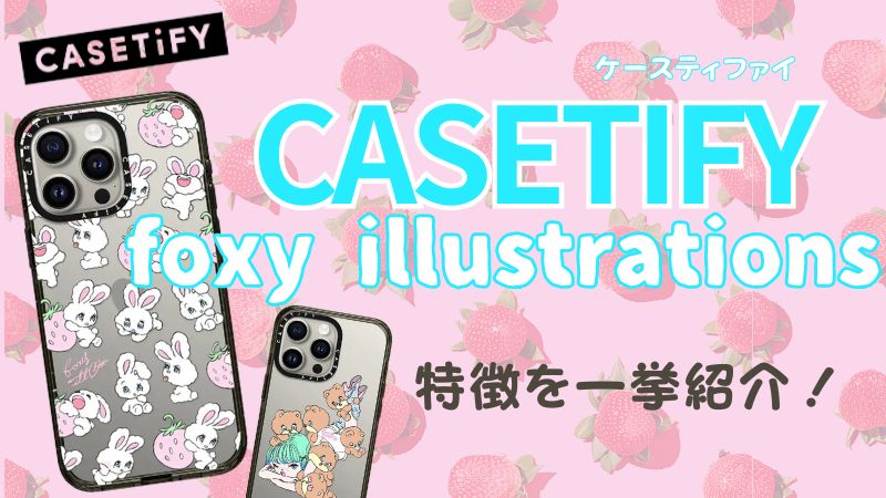 CASETiFY×foxy illustrationsコラボの特徴を解説！